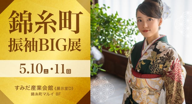 「錦糸町振袖BIG展」日程：2025年5月10日(土)・11日(日)　すみだ産業会館 《展示室D》錦糸町マルイ 8F