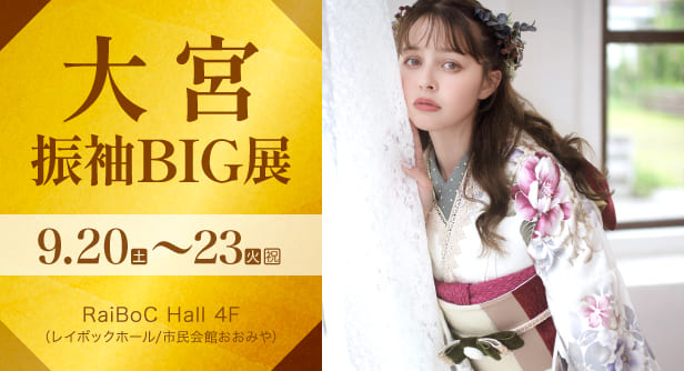 大宮振袖BIG展　日程：2025年9月20日(土)〜23日(火・祝)　RaiBoC Hall 4F(レイボックホール/市民会館おおみや）